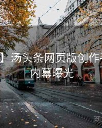【热搜】汤头条网页版创作手册真实内幕曝光