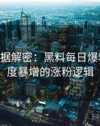 1215. 数据解密：黑料每日爆料合集热度暴增的涨粉逻辑