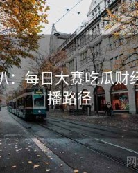 独家深扒：每日大赛吃瓜财经内幕传播路径