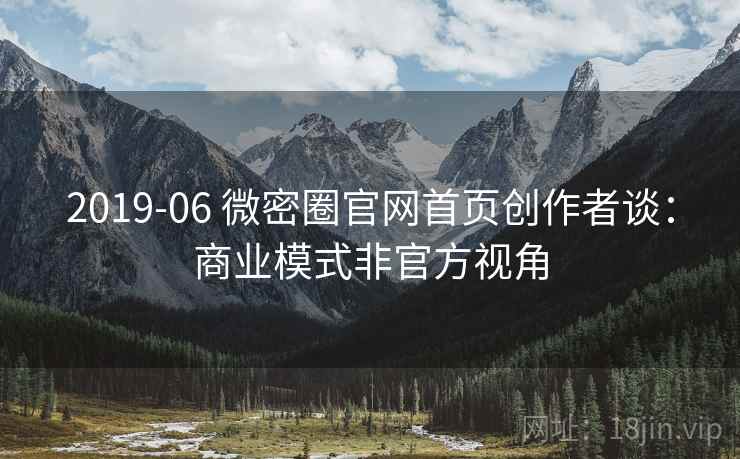 2019-06 微密圈官网首页创作者谈：商业模式非官方视角