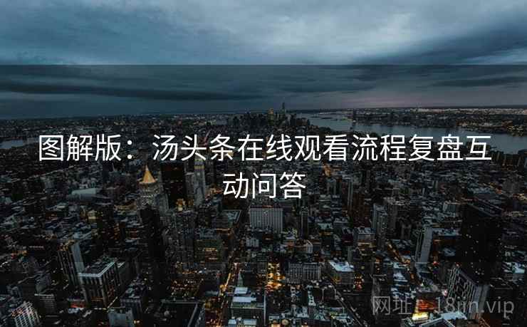图解版：汤头条在线观看流程复盘互动问答