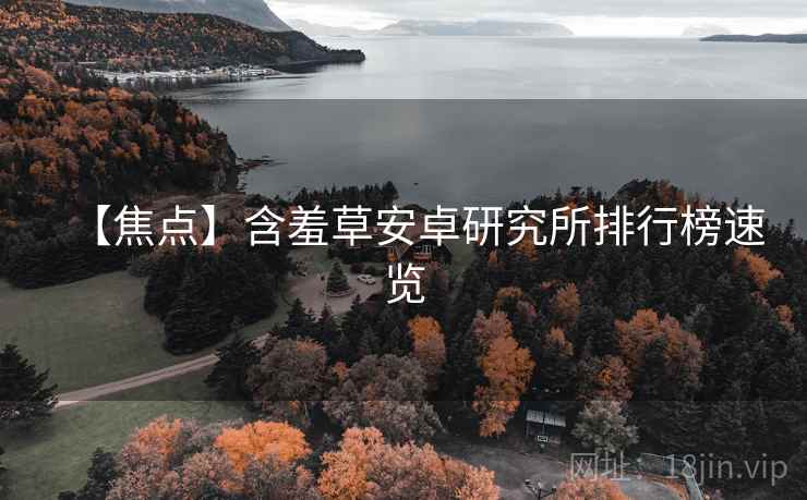 【焦点】含羞草安卓研究所排行榜速览